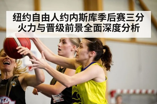 纽约自由人约内斯库季后赛三分火力与晋级前景全面深度分析